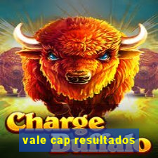 vale cap resultados